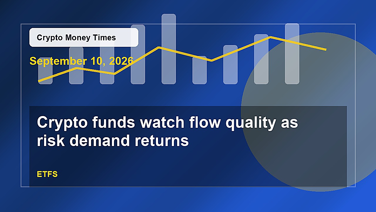 Crypto funds watch flow quality as risk demand returns